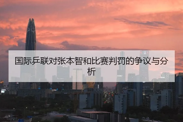 国际乒联对张本智和比赛判罚的争议与分析