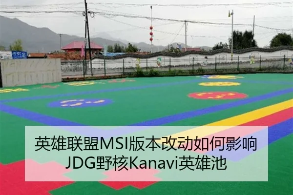 英雄联盟MSI版本改动如何影响JDG野核Kanavi英雄池
