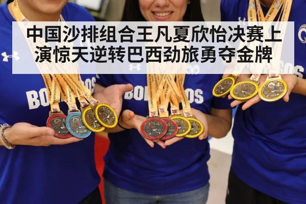 中国沙排组合王凡夏欣怡决赛上演惊天逆转巴西劲旅勇夺金牌