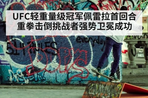 UFC轻重量级冠军佩雷拉首回合重拳击倒挑战者强势卫冕成功